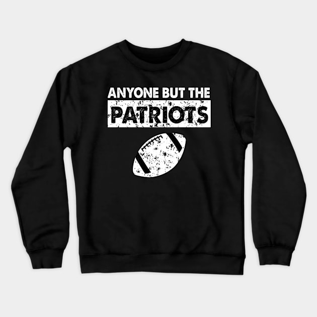 Anyone But The Patriots - Anti New England Football Crewneck Sweatshirt by Yaman